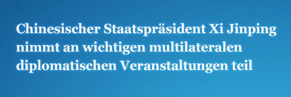 Xi Jinping nimmt an wichtigen multilateralen diplomatischen Veranstaltungen teil
